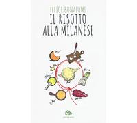 Il risotto alla milanese. La leggenda, la storia, le ricette