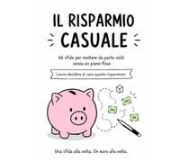 Il risparmio casuale: 66 sfide per mettere da parte soldi senza un piano fisso