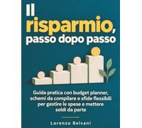 Il risparmio, passo dopo passo: Guida pratica con budget planner, schemi da compilare e sfide flessibili per gestire le spese e mettere soldi da parte