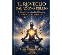 Il Risveglio dal Sogno dell'Io: Il silenzio che dissolve l'illusione e rivela chi sei veramente