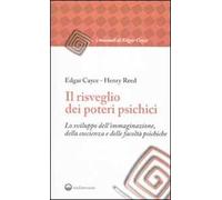 Il risveglio dei poteri psichici. Lo sviluppo dell'immaginazione, della coscienza e delle facoltà psichiche