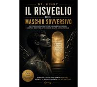 Il Risveglio Del Maschio Sovversivo: Un Percorso Clinico per Liberarare Desiderio, Corpo, Identità attraverso il Kink consapevole