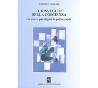 Libri Roberto Varrasi - Il Risveglio Della Coscienza. Un Nuovo Paradigma In Psic