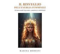 Il Risveglio Dell'Energia Femminile - Un nuovo modo di percepire, comunicare e relazionarsi