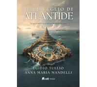 Il risveglio di Atlantide. La verità nascosta di un’antica civiltà perduta