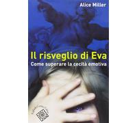 Il risveglio di Eva. Come superare la cecità emotiva - Miller Alice
