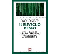 Il risveglio di Neo. Mitologia, gnosi, massoneria e metaverso da «The Matrix» a