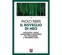 Il risveglio di Neo. Mitologia, gnosi, massoneria e metaverso da «The Matrix» a