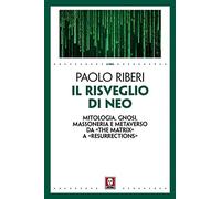 Il risveglio di Neo. Mitologia, gnosi, massoneria e metaverso da «The Matr...