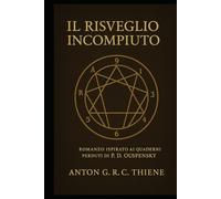 IL RISVEGLIO INCOMPIUTO: Romanzo ispirato ai quaderni perduti di P.D. Ouspensky