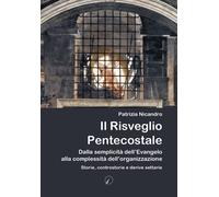 Il risveglio pentecostale. Dalla semplicità dell'Evangelo alla complessità...