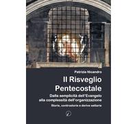 Il Risveglio Pentecostale. Dalla Semplicità Dell’Evangelo Alla Complessità Dell’