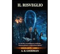 Il Risveglio: Un Techno¿Thriller sull'Ascesa dell'Intelligenza Artificiale: 1