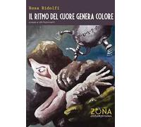 Il ritmo del cuore genera colore. Poesie e altri frammenti