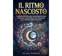 Il Ritmo Nascosto: La Guida Definitiva per Armonizzare le Tue Emozioni e Potenziare il Tuo Benessere con il Metodo delle Fasi Lunari.