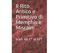 Il Rito Antico e Primitivo Di Memphis e Misraim Gradi Dal 1° Al 18° di Robert Am