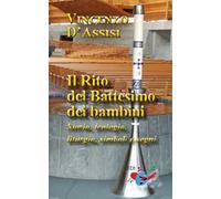 Il rito del battesimo dei bambini. Storia, teologia, liturgia, simboli e segni. Nuova ediz.