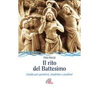 Il rito del battesimo. Guida per genitori, madrine e padrini