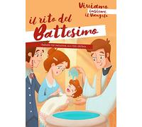 Il rito del battesimo. Viviamo insieme il Vangelo. Itinerario per l'iniziazione alla fede cristiana
