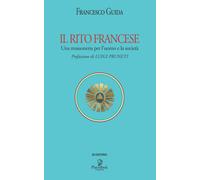 IL RITO FRANCESE: Una massoneria per l’uomo e la società di Francesco Guida, 20