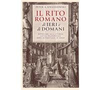 Il Rito Romano di Ieri e di Domani: Ritornare Alla Liturgia Latina Tradizionale Dopo Settant'anni Di Esilio