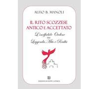 Il Rito Scozzese Antico e Accettato. L'ineffabile ordine tra leggenda, mito e realtà