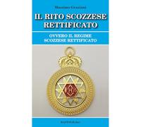 Libri Massimo Graziani - Il Rito Scozzese Rettificato. Ovvero Il Regime Scozzese