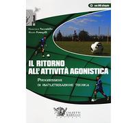 Il ritorno all'attività agonistica. Progressioni di riatletizzazione tecnica. Con DVD