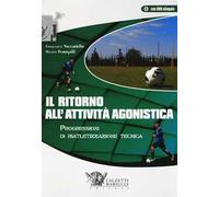 Il ritorno all'attività agonistica. Progressioni di riatletizzazione tecnica. Con DVD