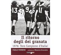 Il ritorno degli dei granata. 1976: Toro campione d'Italia!