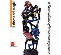 Il ritorno dei maghi. Il sacro nell'arte africana contemporanea. The Return of t