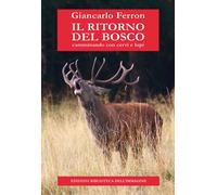 Il ritorno del bosco. Camminando con cervi e lupi - Ferron Giancarlo