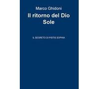 Il ritorno del dio Sole. Il segreto di Pistis Sophia