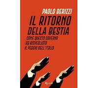 Libri Paolo Berizzi - Il Ritorno Della Bestia. Come Questo Governo Ha Risvegliat