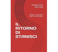 IL RITORNO DI STANISCI: POESIE E RACCONTI POETICI ANTIVIRALI