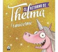 Il ritorno di Thelma l'unicorno. Ediz. a colori