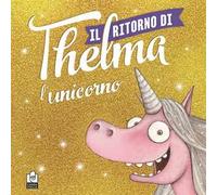 Il ritorno di Thelma l'unicorno. Ediz. a colori