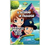 IL RITORNO IN PARADISO Guida per i Figli di Dio: Una risorsa preziosa per la crescita spirituale, offrendo spunti di riflessione e suggerimenti pratici per applicare i principi cristiani