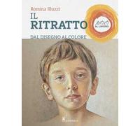 Il ritratto dal disegno al colore. Artisti al lavoro. Ediz. a colori