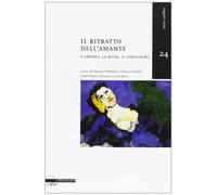 Il ritratto dell'amante. L'artista, la musa, il simulacro - [Il Poligrafo]