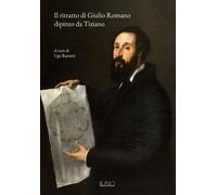 Il ritratto di Giulio Romano dipinto da Tiziano - Bazzotti Ugo, Girondi Gi...