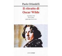 Il ritratto di Oscar Wilde. Il garofano verde - Oscar e Bosie - Quella tigre che è la vita