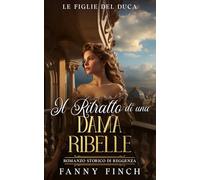 Il Ritratto Di Una Dama Ribelle: Romanzo Storico Di Reggenza