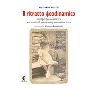 Il ritratto psicodinamico. Immagini per ri-conoscersi: una tecnica di psicoterapia psicoanalitica breve