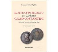 Il ritratto segreto del cardinale Celso Costantini. In 10.000 lettere dal ...