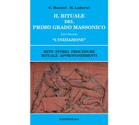 Il Rituale del Primo Grado Massonico. Libro Secondo "L'Iniziazione" Mito Storia