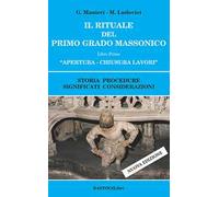 Il rituale del primo grado massonico. Vol. 1: Apertura-chiusura lavori. Storia procedure significati considerazioni