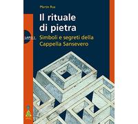 Il rituale di pietra. Simboli e segreti della Cappella Sansevero