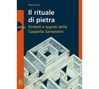Il rituale di pietra. Simboli e segreti della Cappella Sansevero