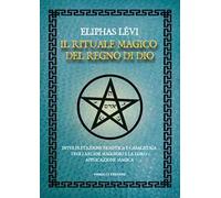 Il rituale magico del regno di Dio. Interpretazione ermetica e cabalistica degli arcani maggiori e la loro applicazione magica